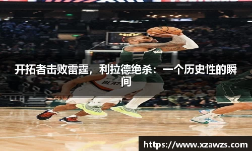 开拓者击败雷霆，利拉德绝杀：一个历史性的瞬间